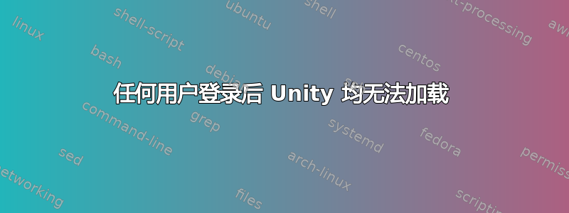 任何用户登录后 Unity 均无法加载