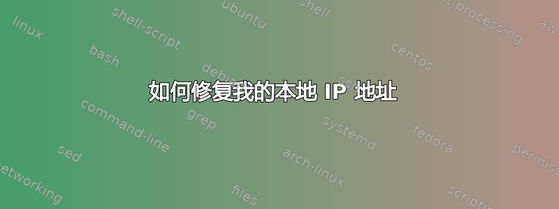 如何修复我的本地 IP 地址 