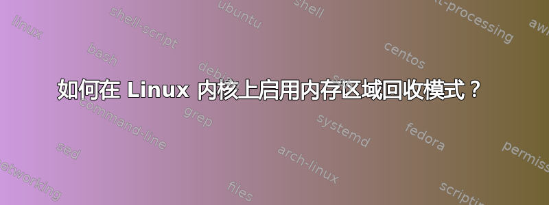 如何在 Linux 内核上启用内存区域回收模式？