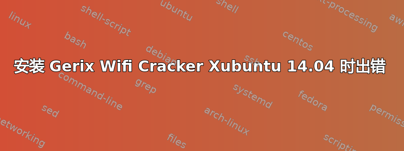 安装 Gerix Wifi Cracker Xubuntu 14.04 时出错