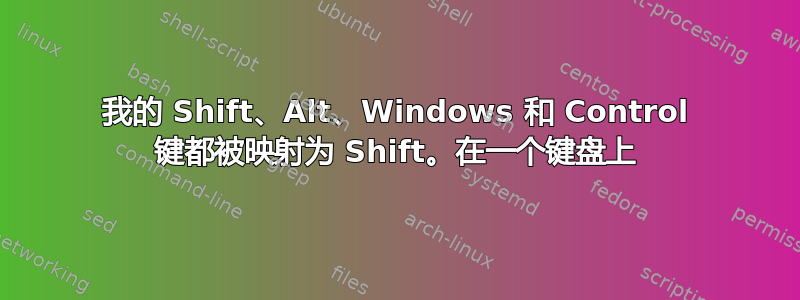 我的 Shift、Alt、Windows 和 Control 键都被映射为 Shift。在一个键盘上