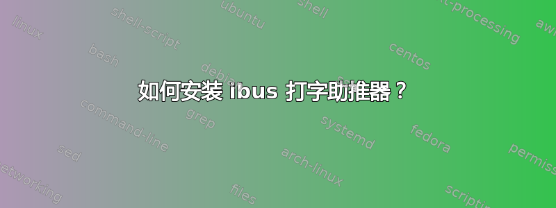 如何安装 ibus 打字助推器？