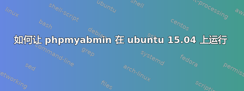 如何让 phpmyabmin 在 ubuntu 15.04 上运行