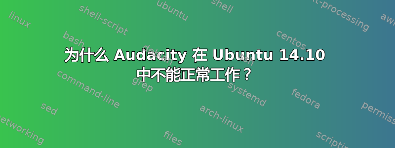 为什么 Audacity 在 Ubuntu 14.10 中不能正常工作？