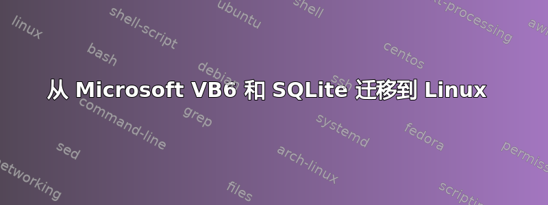 从 Microsoft VB6 和 SQLite 迁移到 Linux 