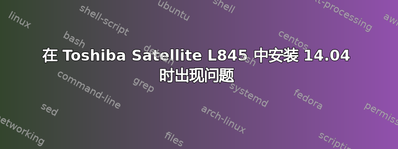 在 Toshiba Satellite L845 中安装 14.04 时出现问题