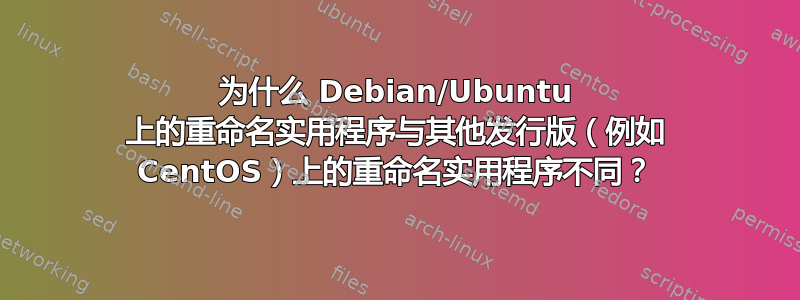 为什么 Debian/Ubuntu 上的重命名实用程序与其他发行版（例如 CentOS）上的重命名实用程序不同？