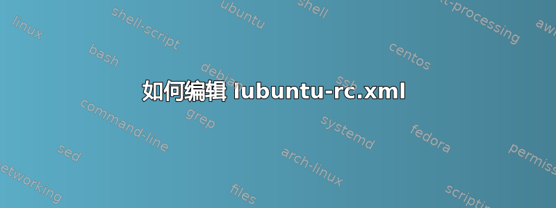 如何编辑 lubuntu-rc.xml