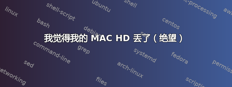 我觉得我的 MAC HD 丢了（绝望）