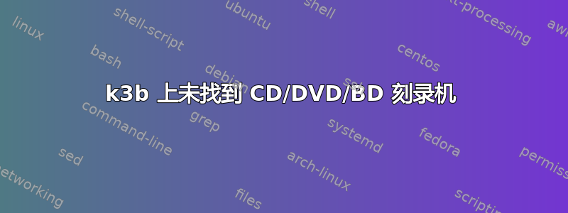 k3b 上未找到 CD/DVD/BD 刻录机