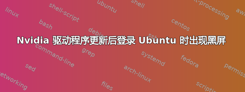 Nvidia 驱动程序更新后登录 Ubuntu 时出现黑屏