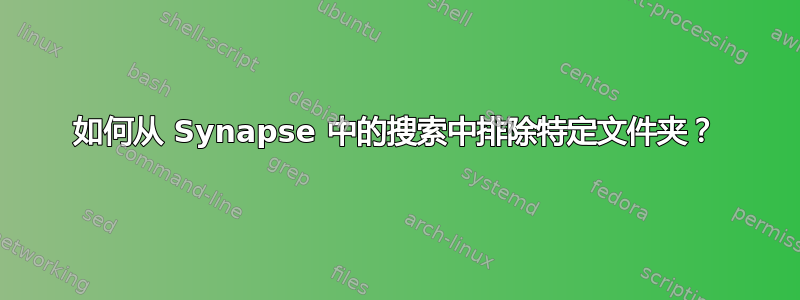 如何从 Synapse 中的搜索中排除特定文件夹？