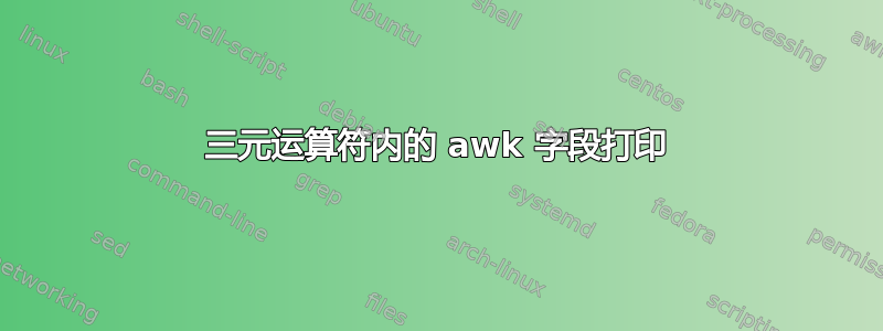 三元运算符内的 awk 字段打印