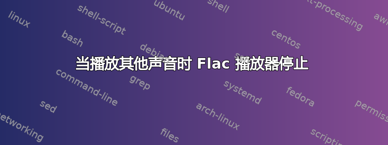 当播放其他声音时 Flac 播放器停止