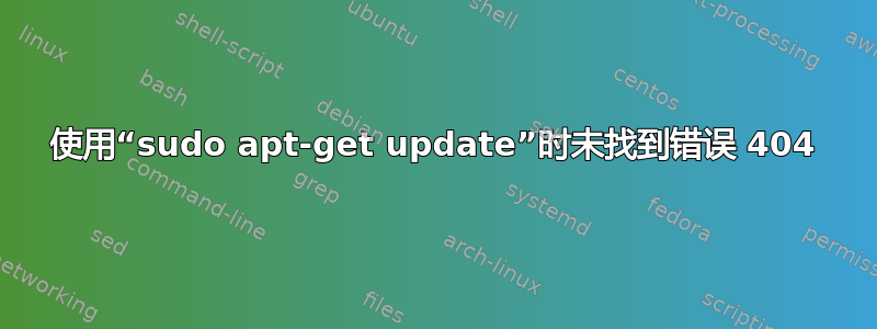 使用“sudo apt-get update”时未找到错误 404