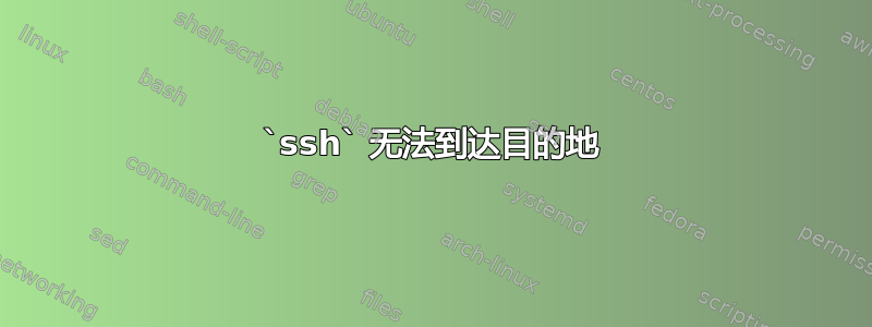 `ssh` 无法到达目的地