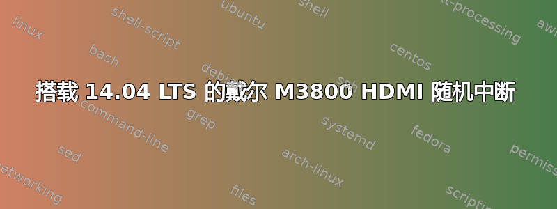 搭载 14.04 LTS 的戴尔 M3800 HDMI 随机中断