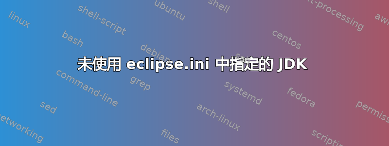 未使用 eclipse.ini 中指定的 JDK