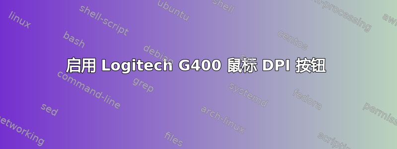 启用 Logitech G400 鼠标 DPI 按钮