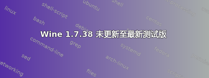 Wine 1.7.38 未更新至最新测试版