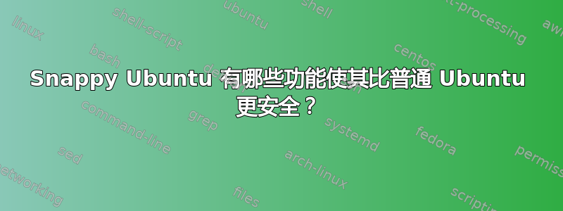 Snappy Ubuntu 有哪些功能使其比普通 Ubuntu 更安全？