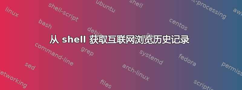 从 shell 获取互联网浏览历史记录