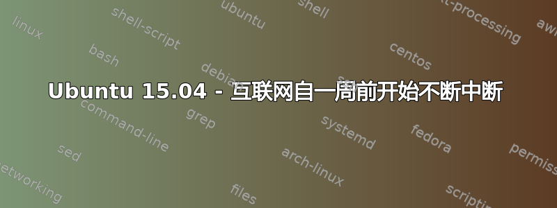 Ubuntu 15.04 - 互联网自一周前开始不断中断