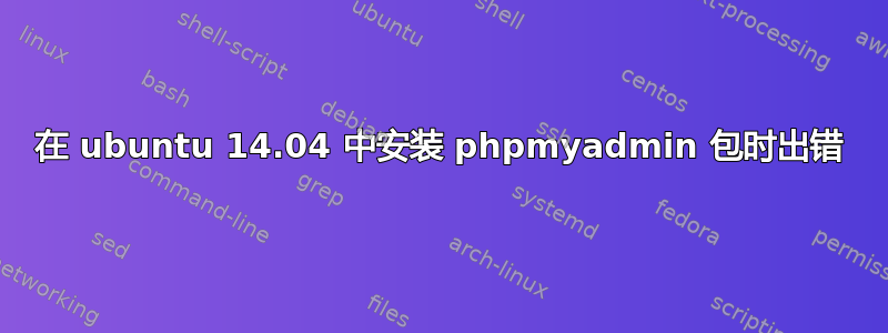 在 ubuntu 14.04 中安装 phpmyadmin 包时出错