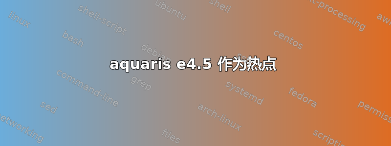 aquaris e4.5 作为热点