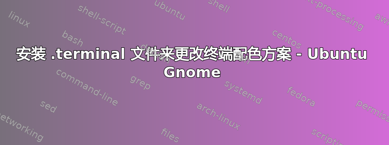 安装 .terminal 文件来更改终端配色方案 - Ubuntu Gnome