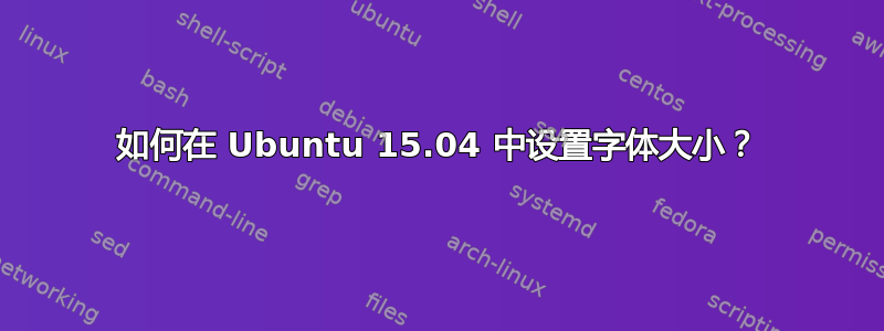 如何在 Ubuntu 15.04 中设置字体大小？