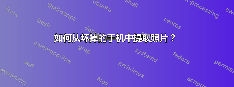 如何从坏掉的手机中提取照片？