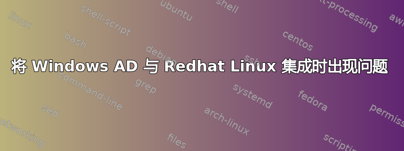 将 Windows AD 与 Redhat Linux 集成时出现问题