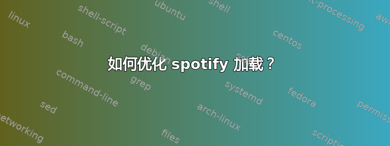 如何优化 spotify 加载？