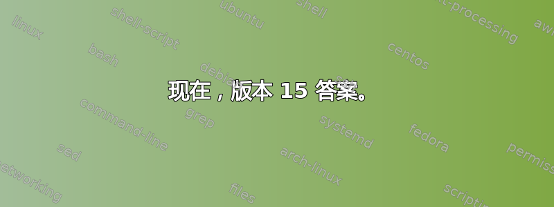 现在，版本 15 答案。