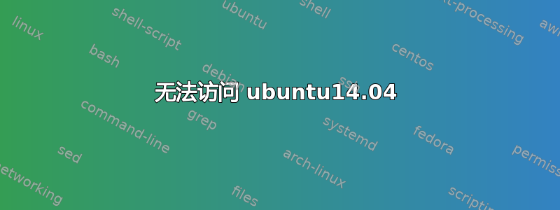 无法访问 ubuntu14.04