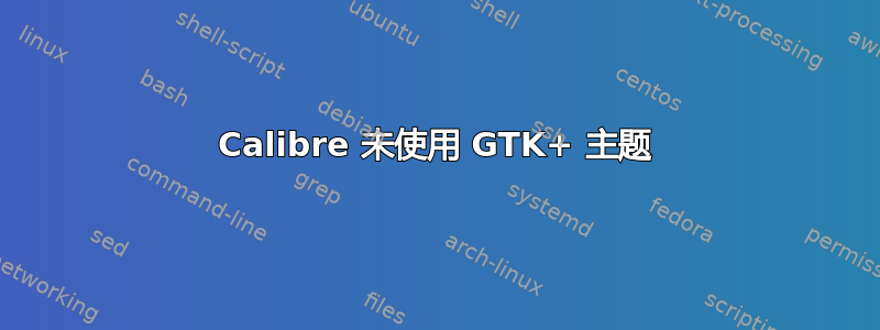 Calibre 未使用 GTK+ 主题