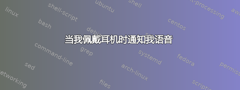 当我佩戴耳机时通知我语音