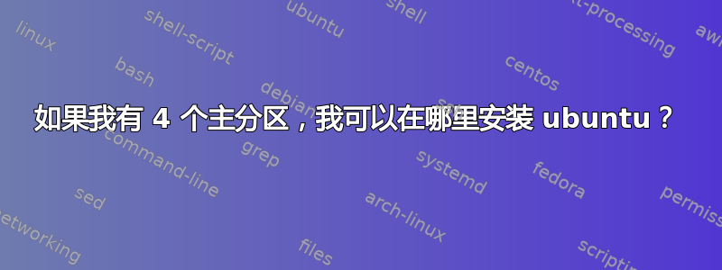 如果我有 4 个主分区，我可以在哪里安装 ubuntu？