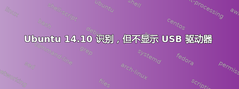 Ubuntu 14.10 识别，但不显示 USB 驱动器