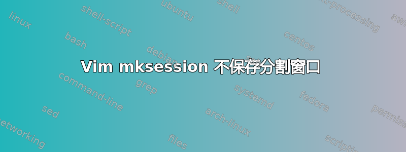 Vim mksession 不保存分割窗口