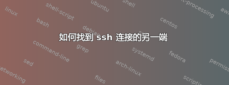 如何找到 ssh 连接的另一端