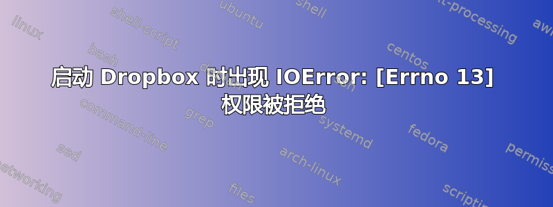 启动 Dropbox 时出现 IOError: [Errno 13] 权限被拒绝