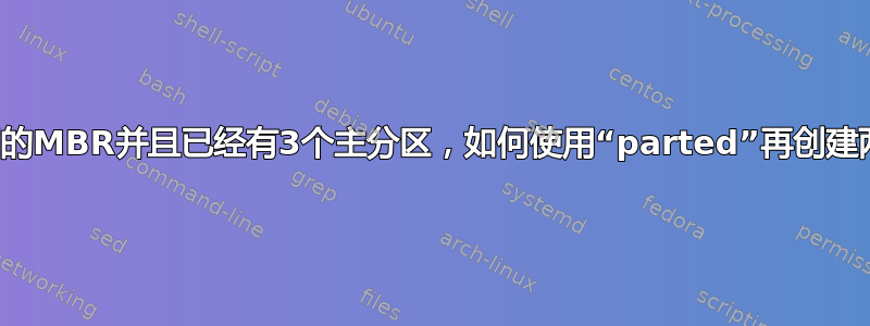 如果使用旧的MBR并且已经有3个主分区，如何使用“parted”再创建两个分区？