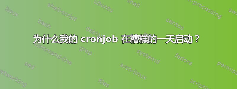 为什么我的 cronjob 在糟糕的一天启动？