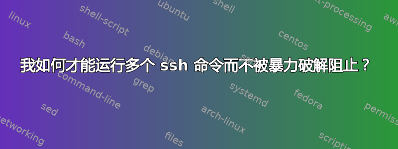 我如何才能运行多个 ssh 命令而不被暴力破解阻止？