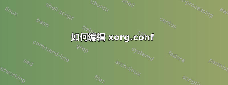 如何编辑 xorg.conf