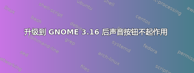 升级到 GNOME 3.16 后声音按钮不起作用