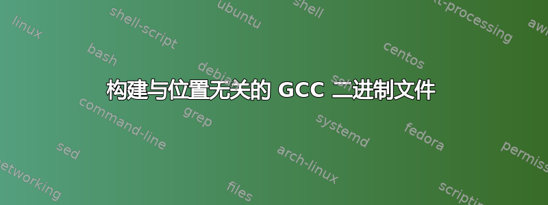 构建与位置无关的 GCC 二进制文件