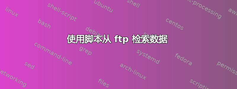 使用脚本从 ftp 检索数据